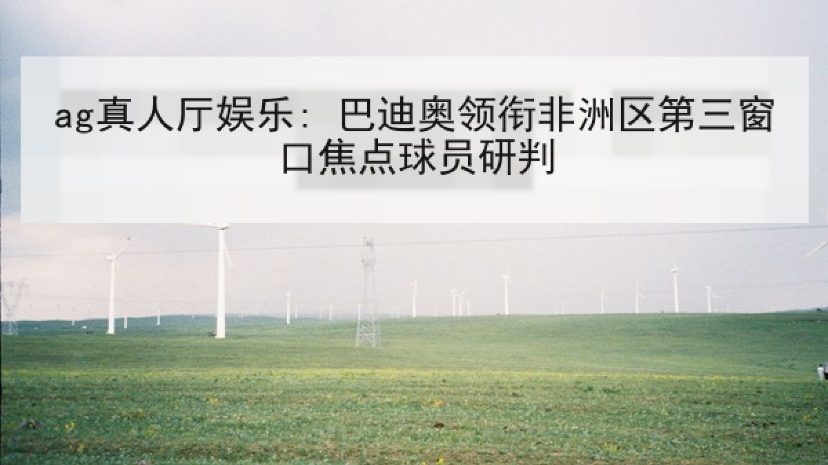 ag真人厅娱乐: 巴迪奥领衔非洲区第三窗口焦点球员研判