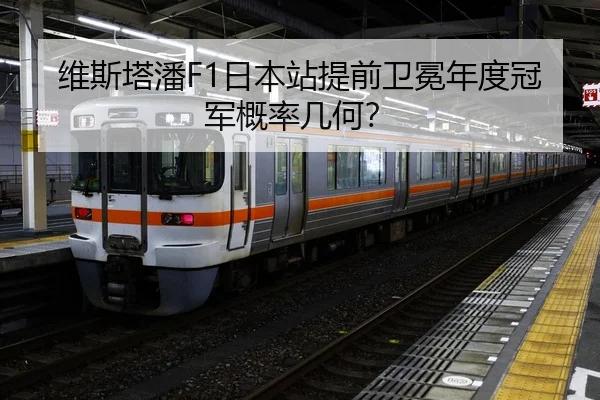 维斯塔潘F1日本站提前卫冕年度冠军概率几何？