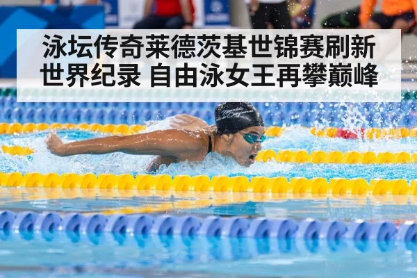 泳坛传奇莱德茨基世锦赛刷新世界纪录 自由泳女王再攀巅峰