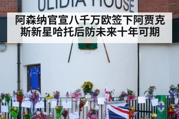 阿森纳官宣八千万欧签下阿贾克斯新星哈托后防未来十年可期